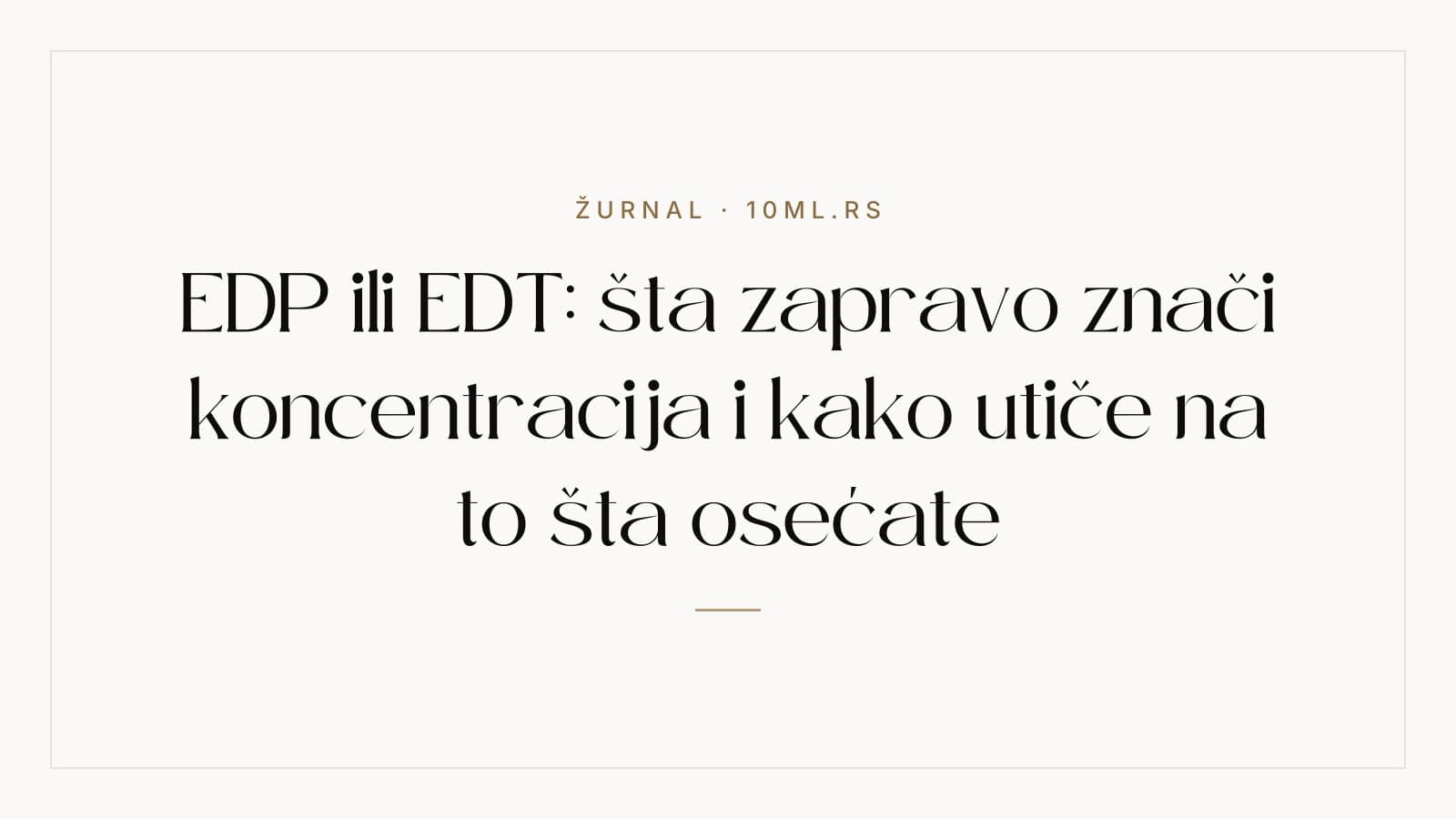 EDP ili EDT: šta zapravo znači koncentracija i kako utiče na to šta osećate