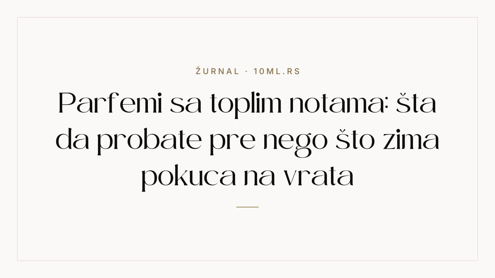 Parfemi sa toplim notama: šta da probate pre nego što zima pokuca na vrata