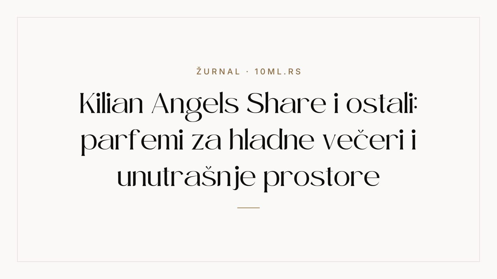 Kilian Angels Share i ostali: parfemi za hladne večeri i unutrašnje prostore