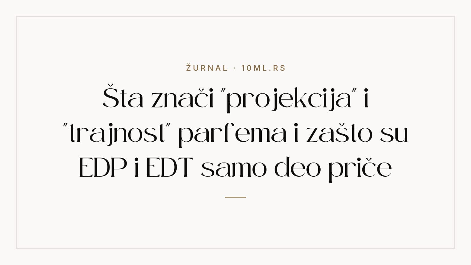 Šta znači "projekcija" i "trajnost" parfema i zašto su EDP i EDT samo deo priče